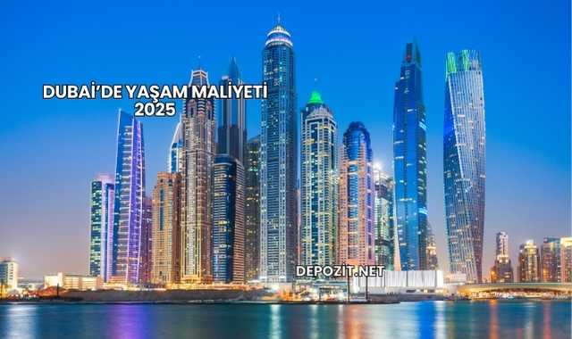 Dubai’de Yaşam Maliyeti 2025