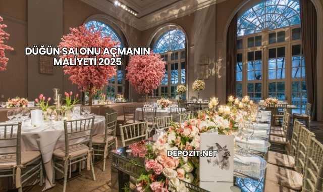 Düğün Salonu Açmanın Maliyeti 2025