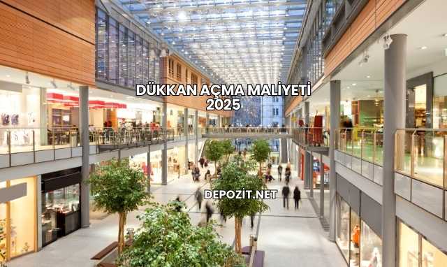 Dükkan Açma Maliyeti 2025