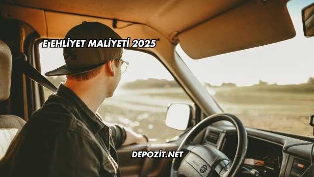 E Ehliyet Maliyeti 2025