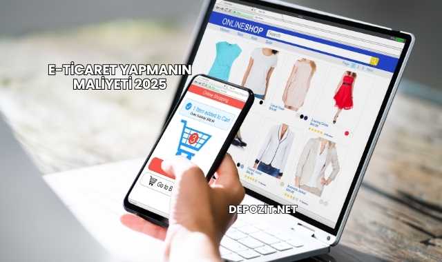 E-Ticaret Yapmanın Maliyeti 2025