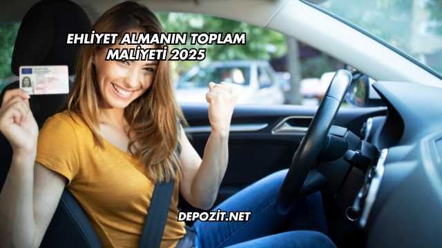 Ehliyet Almanın Toplam Maliyeti 2025