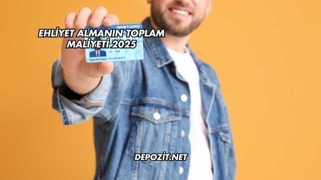 Ehliyet Almanın Toplam Maliyeti 2025
