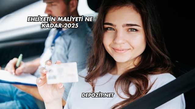 Ehliyetin Maliyeti Ne Kadar 2025