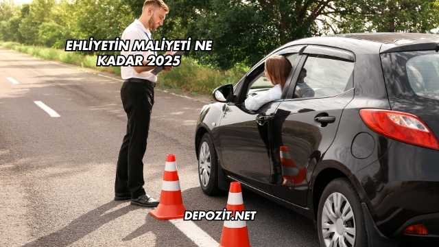 Ehliyetin Maliyeti Ne Kadar 2025