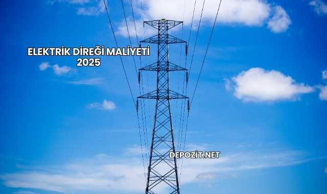 Elektrik Direği Maliyeti 2025
