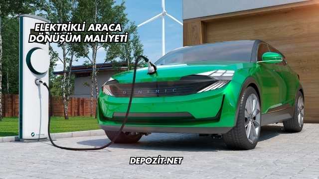 Elektrikli Araca Dönüşüm Maliyeti