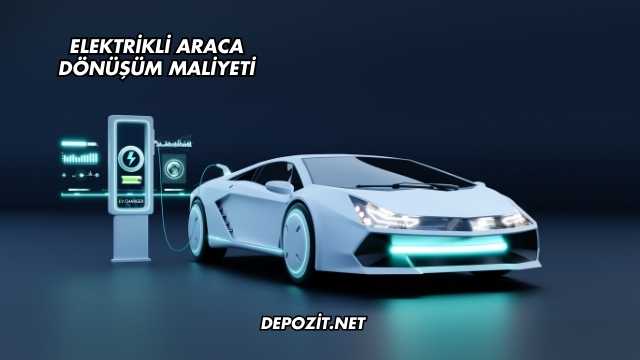 Elektrikli Araca Dönüşüm Maliyeti