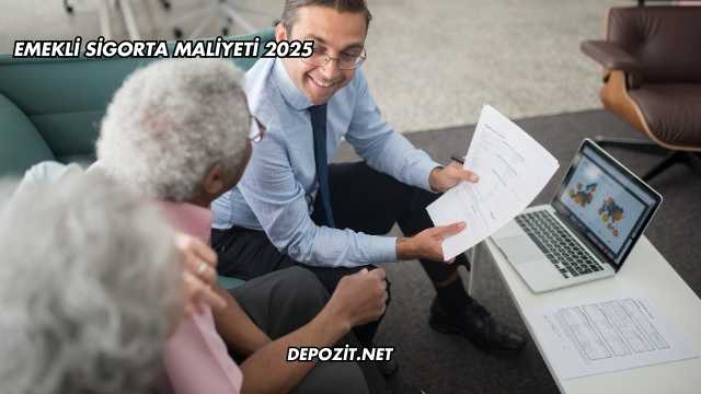 Emekli Sigorta Maliyeti 2025