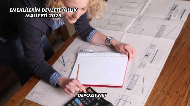 Emeklilerin Devlete Yıllık Maliyeti 2025
