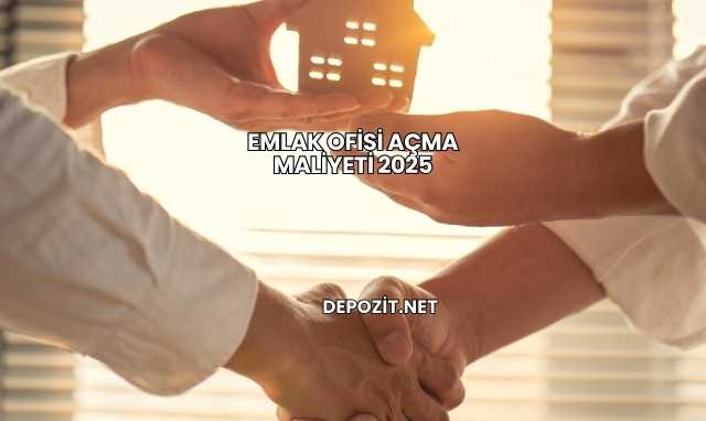 Emlak Ofisi Açma Maliyeti 2025