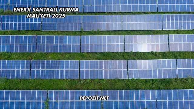 Enerji Santrali Kurma Maliyeti 2025