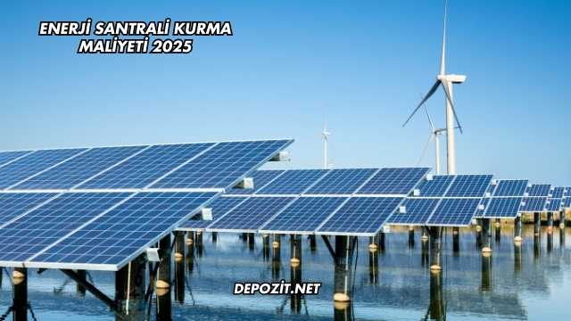 Enerji Santrali Kurma Maliyeti 2025