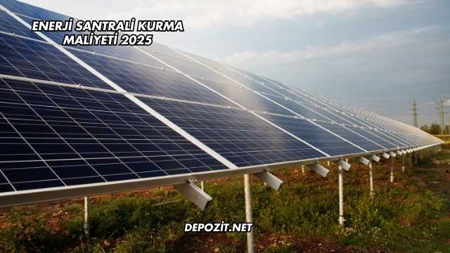 Enerji Santrali Kurma Maliyeti 2025