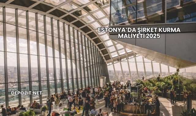 Estonya’da Şirket Kurma Maliyeti 2025