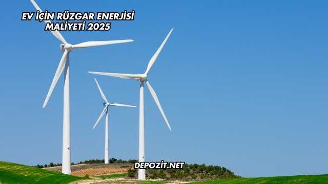 Ev İçin Rüzgar Enerjisi Maliyeti 2025