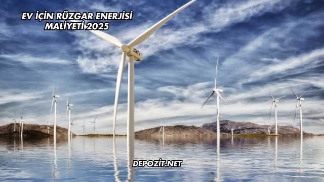Ev İçin Rüzgar Enerjisi Maliyeti 2025