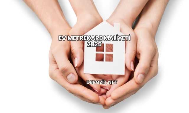 Ev Metrekare Maliyeti 2025
