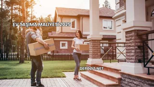 Ev Taşıma Maliyeti 2025