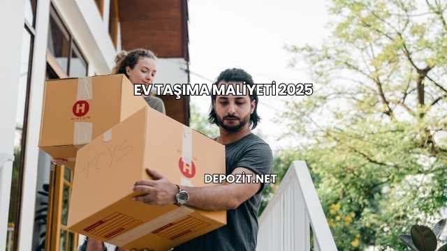 Ev Taşıma Maliyeti 2025