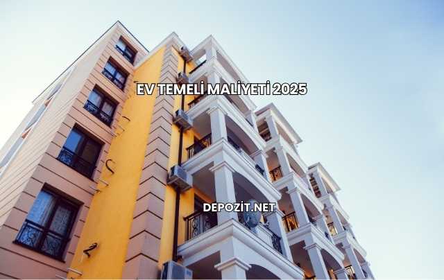 Ev Temeli Maliyeti 2025