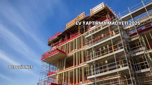 Ev Yaptırma Maliyeti 2025