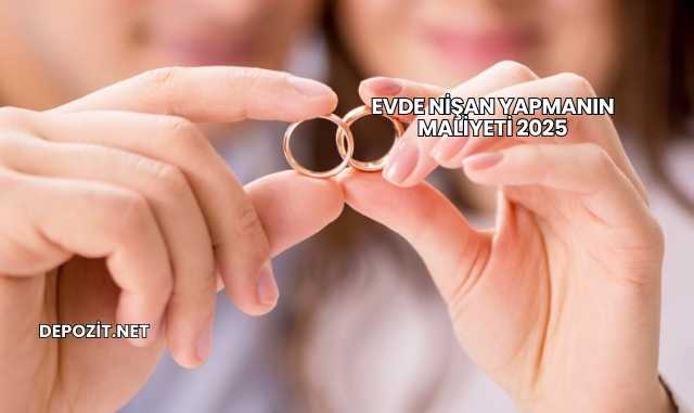 Evde Nişan Yapmanın Maliyeti 2025