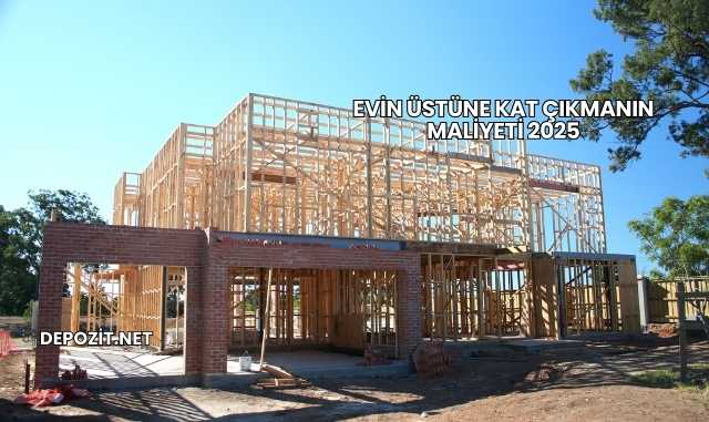 Evin Üstüne Kat Çıkmanın Maliyeti 2025