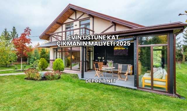 Evin Üstüne Kat Çıkmanın Maliyeti 2025