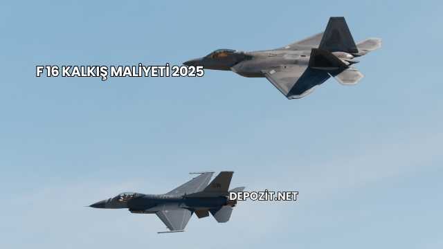 F 16 Kalkış Maliyeti 2025
