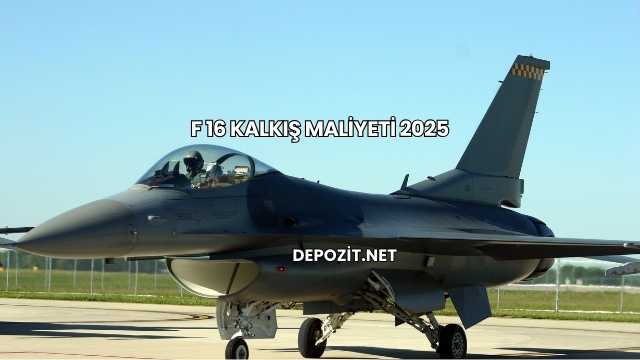 F 16 Kalkış Maliyeti 2025
