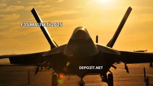 F35 Maliyeti 2025