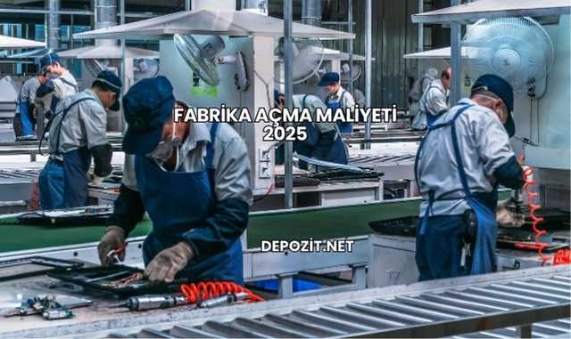 Fabrika Açma Maliyeti 2025