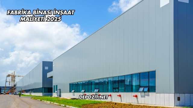 Fabrika Binası İnşaat Maliyeti 2025