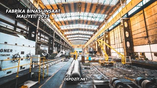 Fabrika Binası İnşaat Maliyeti 2025