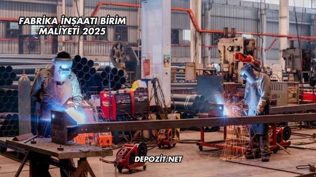 Fabrika İnşaatı Birim Maliyeti 2025