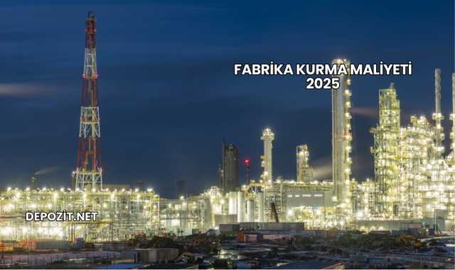 Fabrika Kurma Maliyeti 2025