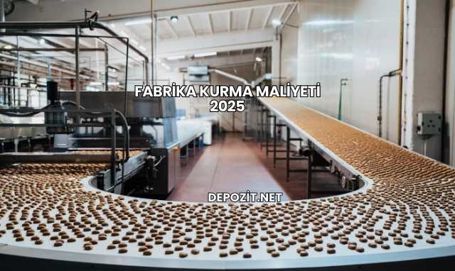 Fabrika Kurma Maliyeti 2025