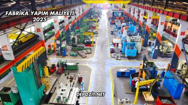 Fabrika Yapım Maliyeti 2025
