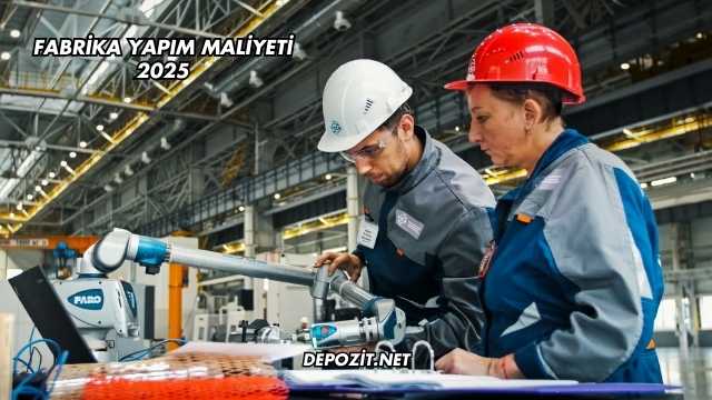 Fabrika Yapım Maliyeti 2025