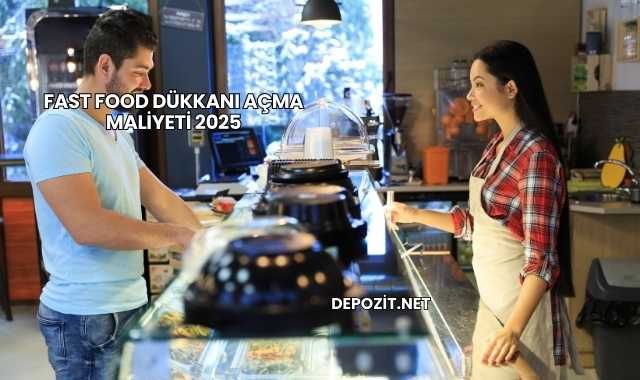 Fast Food Dükkanı Açma Maliyeti 2025