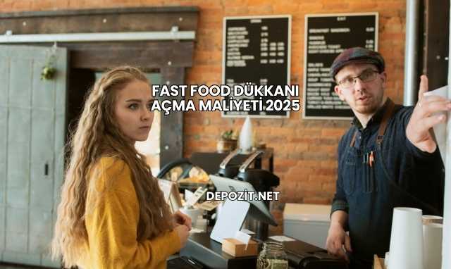 Fast Food Dükkanı Açma Maliyeti 2025