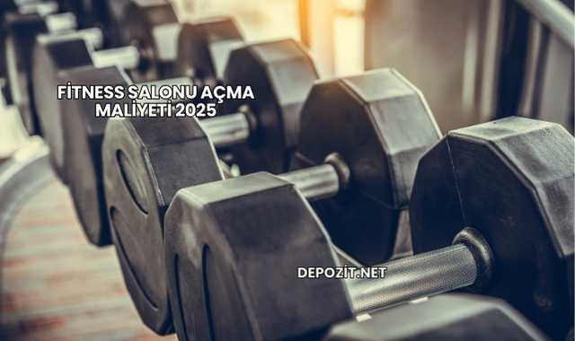 Fitness Salonu Açma Maliyeti 2025