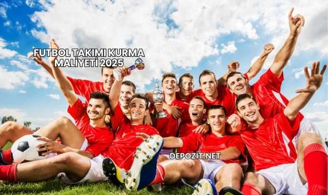 Futbol Takımı Kurma Maliyeti 2025