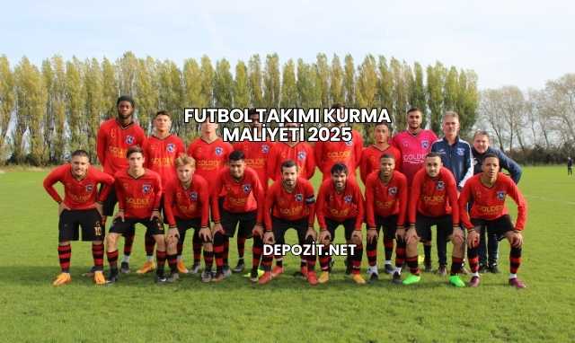 Futbol Takımı Kurma Maliyeti 2025