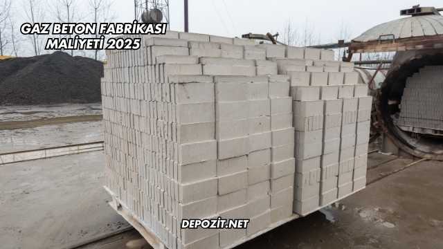 Gaz Beton Fabrikası Maliyeti 2025