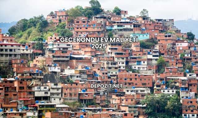 Gecekondu Ev Maliyeti 2025