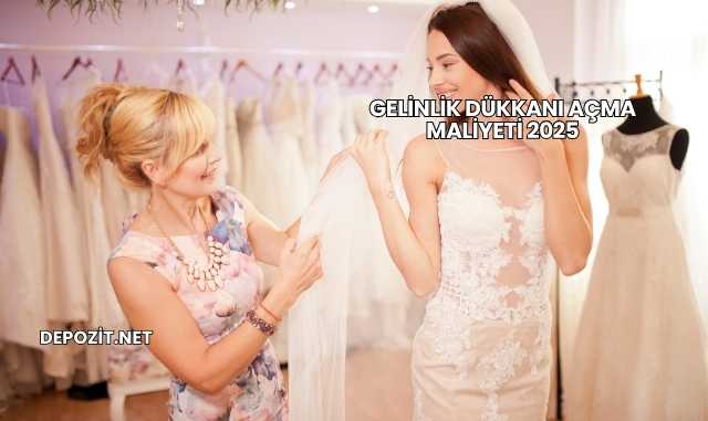 Gelinlik Dükkanı Açma Maliyeti 2025