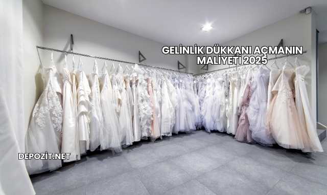 Gelinlik Dükkanı Açmanın Maliyeti 2025