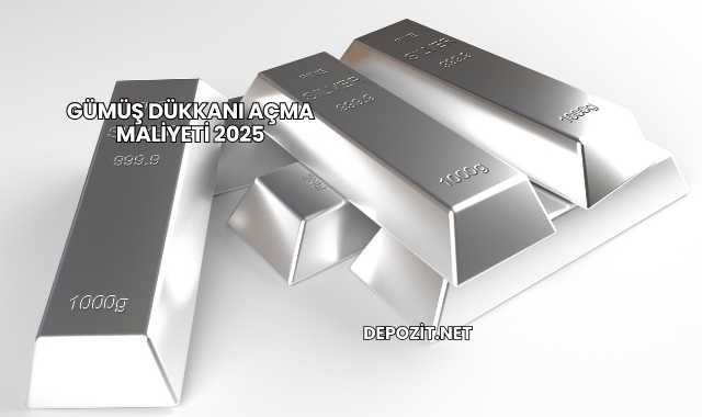 Gümüş Dükkanı Açma Maliyeti 2025